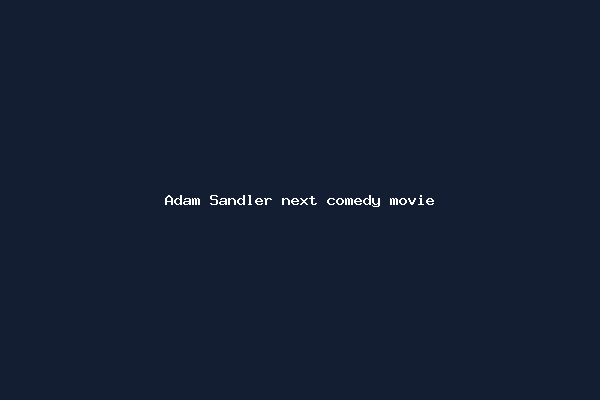 Adam Sandler next comedy movie