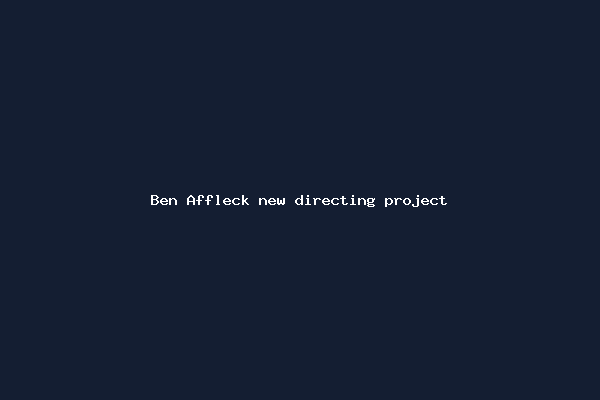 Ben Affleck new directing project