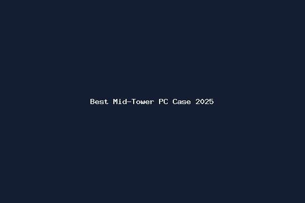 Best Mid-Tower PC Case 2025