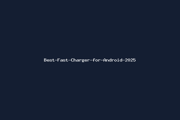 Best-Fast-Charger-for-Android-2025