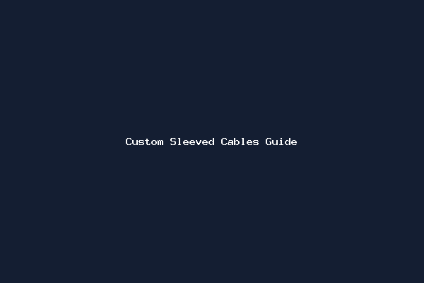 Custom Sleeved Cables Guide