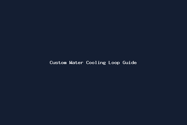 Custom Water Cooling Loop Guide