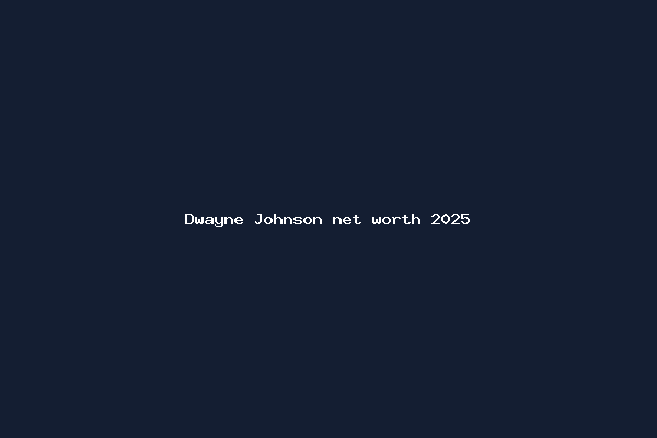 Dwayne Johnson net worth 2025