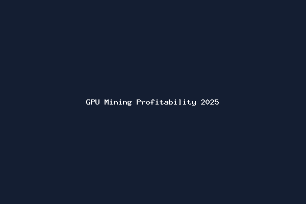 GPU Mining Profitability 2025