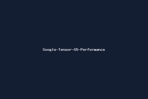 Google-Tensor-G5-Performance