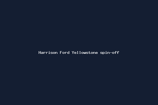 Harrison Ford Yellowstone spin-off