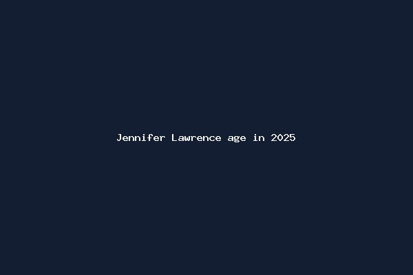 Jennifer Lawrence age in 2025