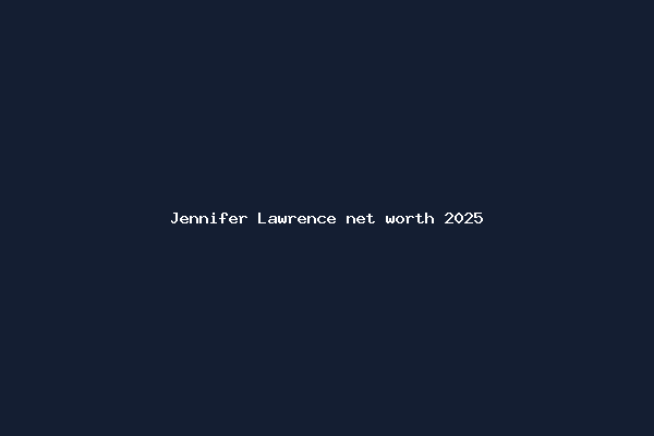 Jennifer Lawrence net worth 2025