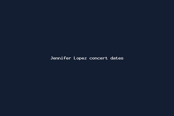 Jennifer Lopez concert dates