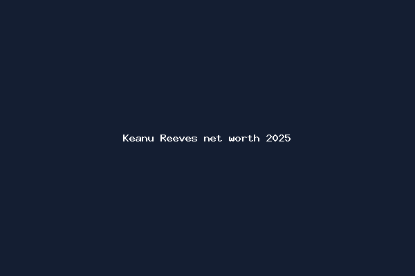 Keanu Reeves net worth 2025