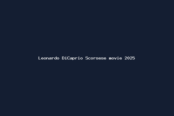 Leonardo DiCaprio Scorsese movie 2025