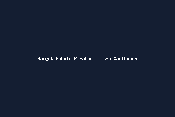 Margot Robbie Pirates of the Caribbean