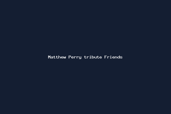 Matthew Perry tribute Friends