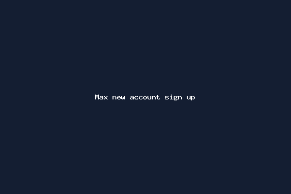 Max new account sign up