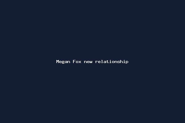 Megan Fox new relationship
