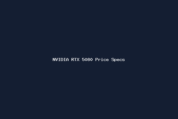 NVIDIA RTX 5080 Price Specs