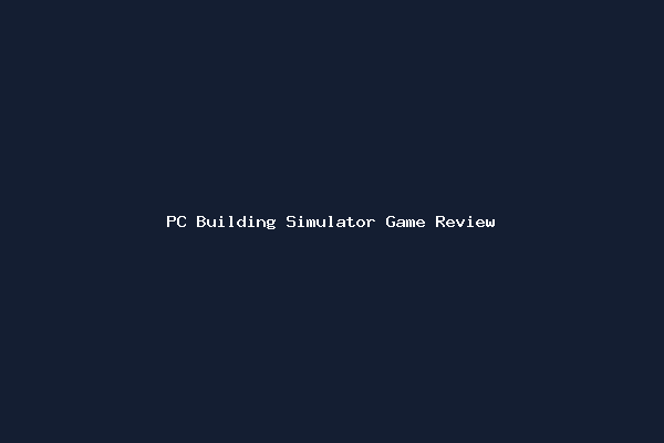 PC Building Simulator Game Review