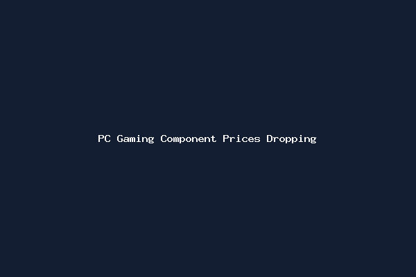 PC Gaming Component Prices Dropping