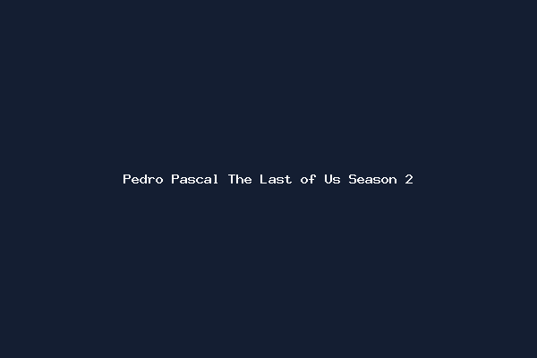 Pedro Pascal The Last of Us Season 2