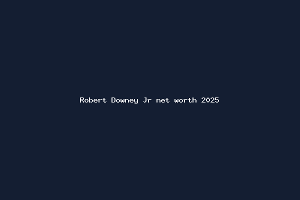 Robert Downey Jr net worth 2025