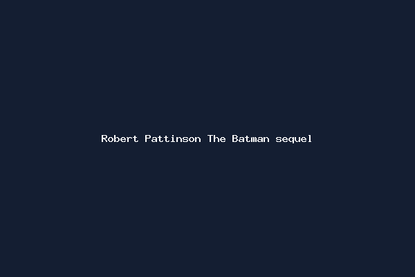 Robert Pattinson The Batman sequel