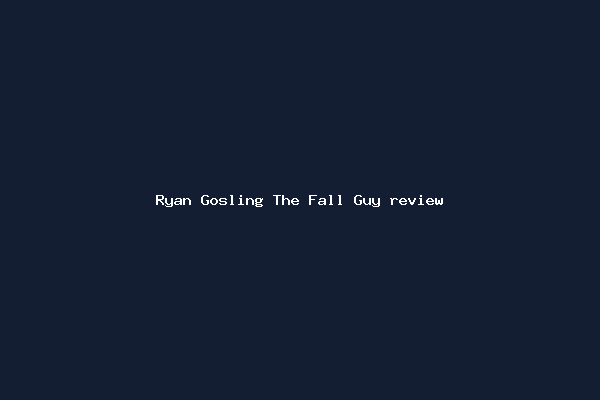 Ryan Gosling The Fall Guy review
