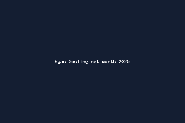 Ryan Gosling net worth 2025