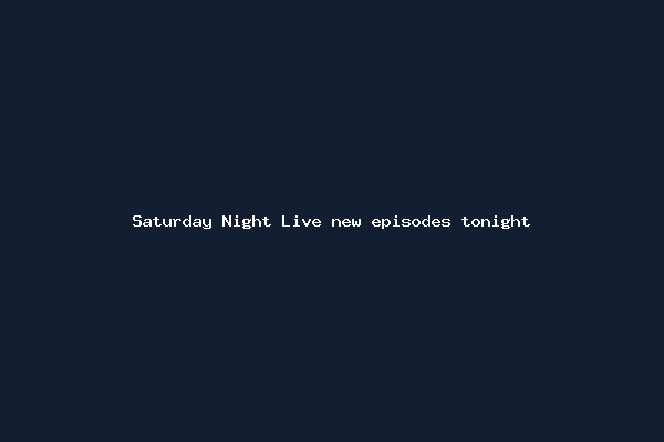 Saturday Night Live new episodes tonight