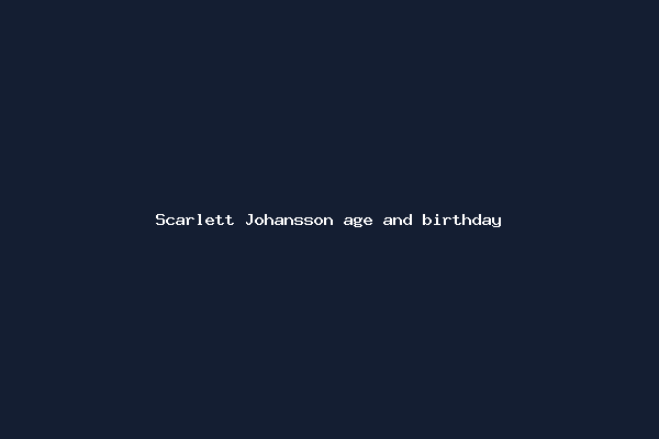 Scarlett Johansson age and birthday