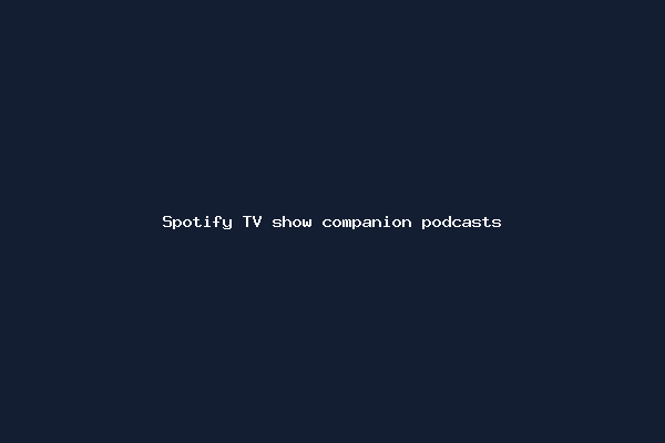 Spotify TV show companion podcasts