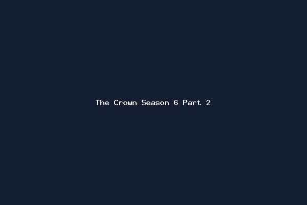 The Crown Season 6 Part 2