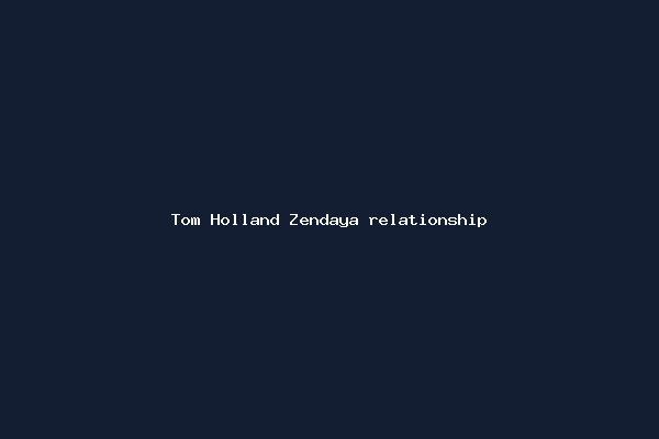 Tom Holland Zendaya relationship