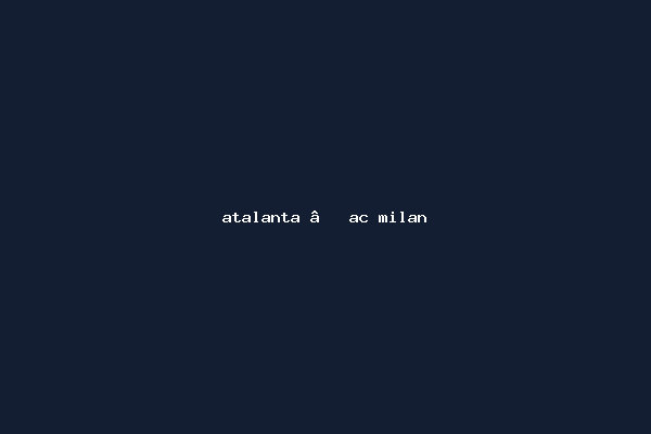 atalanta – ac milan