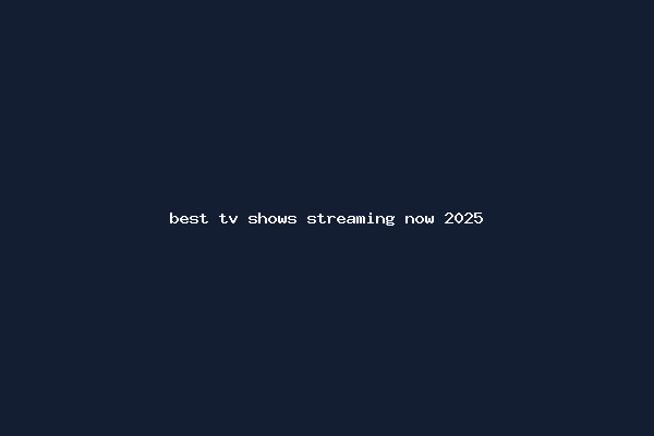 best tv shows streaming now 2025