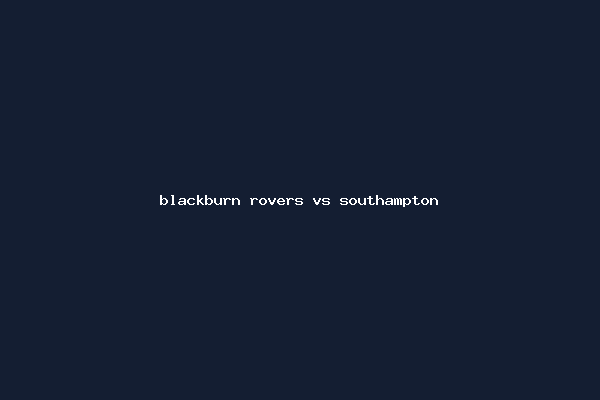 blackburn rovers vs southampton