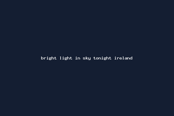 bright light in sky tonight ireland