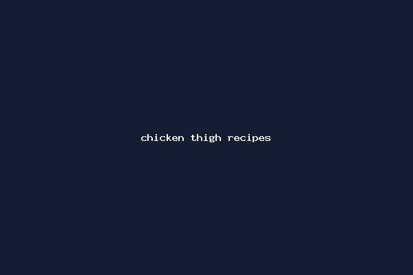 chicken thigh recipes