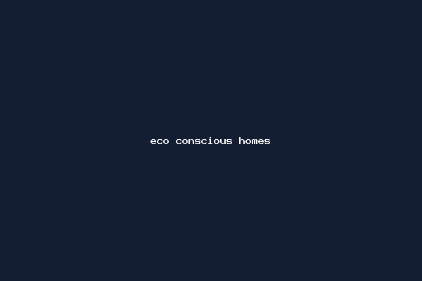 eco conscious homes