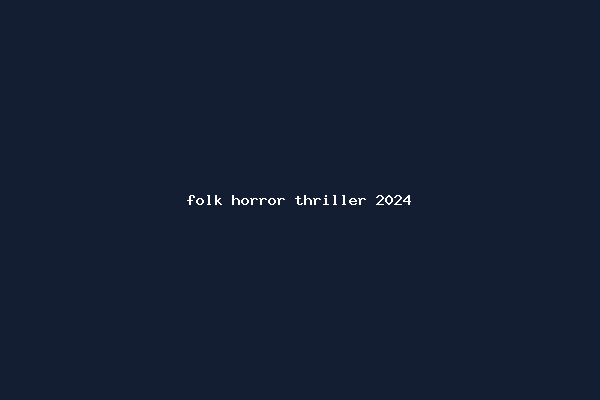 folk horror thriller 2024