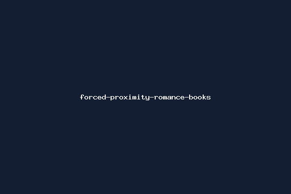 forced-proximity-romance-books