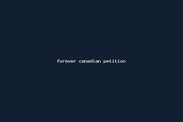 forever canadian petition