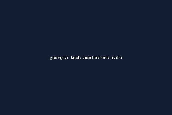 georgia tech admissions rate