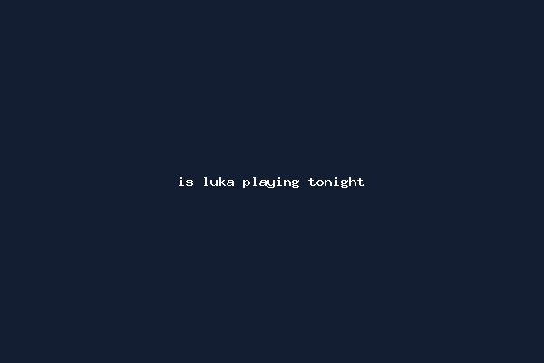 is luka playing tonight
