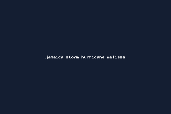 jamaica storm hurricane melissa