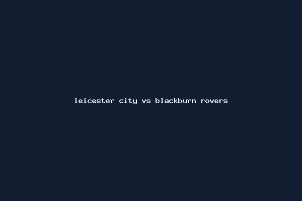 leicester city vs blackburn rovers