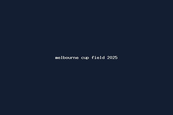 melbourne cup field 2025