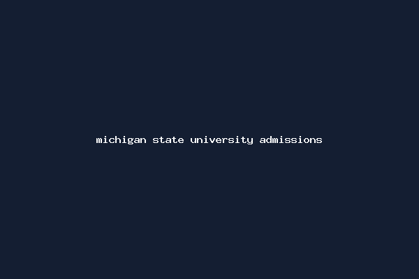 michigan state university admissions