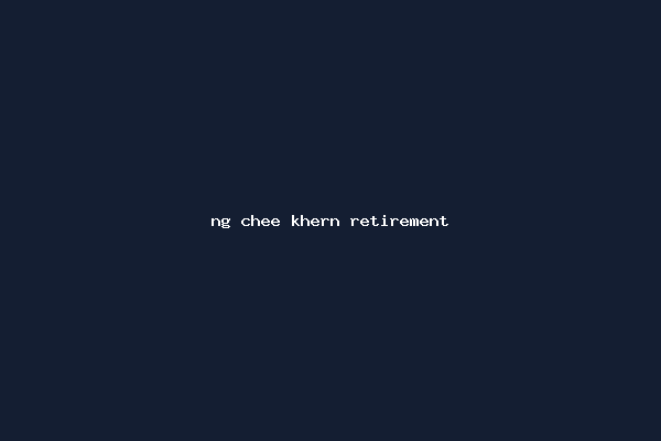ng chee khern retirement