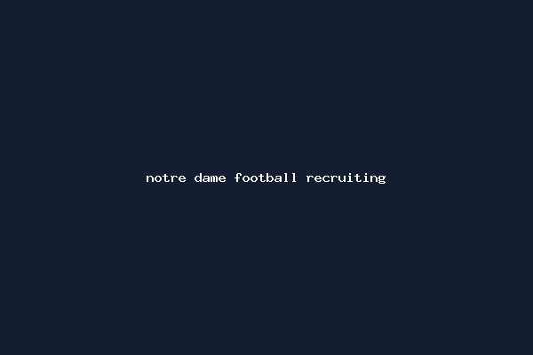 notre dame football recruiting