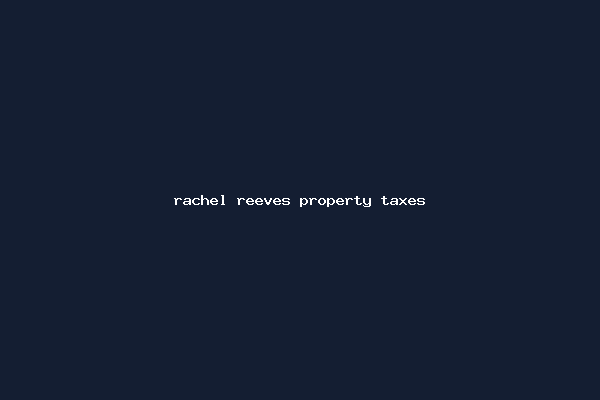 rachel reeves property taxes
